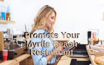 The Best Ways to Promote Your Myrtle Beach Restaurant and Attract More Customers